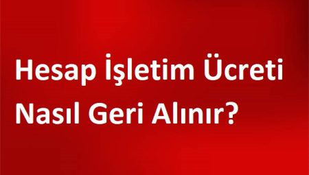 Hesap İşletim Ücreti Nasıl Geri Alınır?